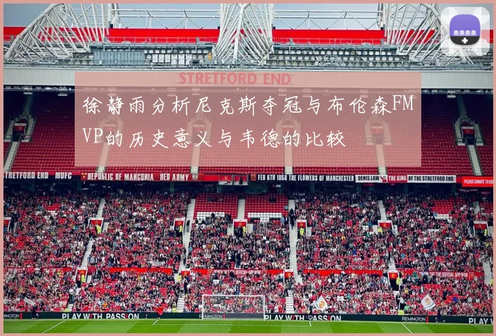 徐静雨分析尼克斯夺冠与布伦森FMVP的历史意义与韦德的比较