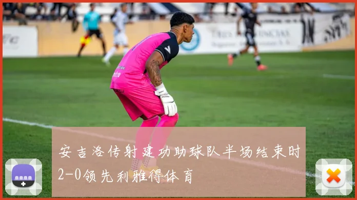 安吉洛传射建功助球队半场结束时2-0领先利雅得体育