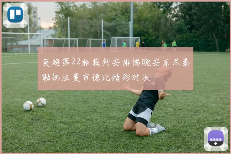 英超第22轮裁判安排揭晓安东尼泰勒执法曼市德比精彩对决